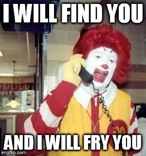 McAngry | I WILL FIND YOU AND I WILL FRY YOU | image tagged in mcangry | made w/ Imgflip meme maker