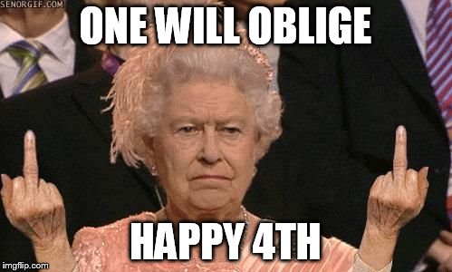 ONE WILL OBLIGE HAPPY 4TH | image tagged in queen  | made w/ Imgflip meme maker