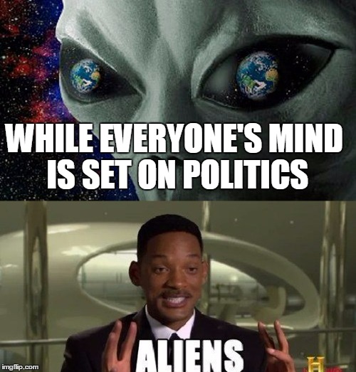 theyre their thier there dere watching us | WHILE EVERYONE'S MIND IS SET ON POLITICS | image tagged in aliens | made w/ Imgflip meme maker