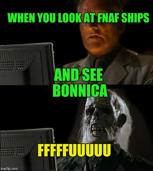 I'll Just Wait Here Meme | WHEN YOU LOOK AT FNAF SHIPS AND SEE BONNICA FFFFFUUUUU | image tagged in memes,ill just wait here | made w/ Imgflip meme maker