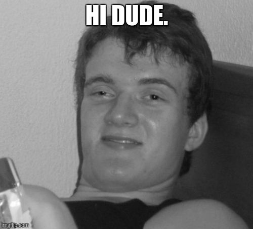 HI DUDE. | made w/ Imgflip meme maker