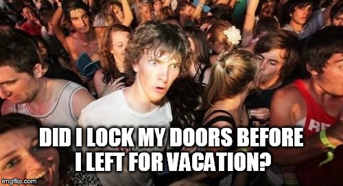 If you're English or Canadian exchange vacation for holiday. | DID I LOCK MY DOORS BEFORE I LEFT FOR VACATION? | image tagged in memes,sudden clarity clarence,tags tags tags,i love tags,blokes and gents,ladies  and lassies | made w/ Imgflip meme maker