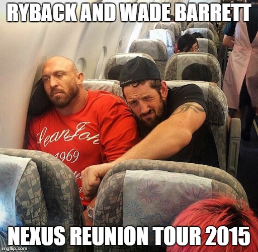 yay! | RYBACK AND WADE BARRETT NEXUS REUNION TOUR 2015 | image tagged in ryback,wade barrett,wwe,funny memes | made w/ Imgflip meme maker