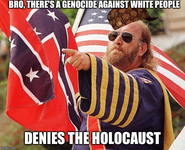 BRO, THERE'S A GENOCIDE AGAINST WHITE PEOPLE DENIES THE HOLOCAUST | image tagged in scumbag klansman,scumbag | made w/ Imgflip meme maker