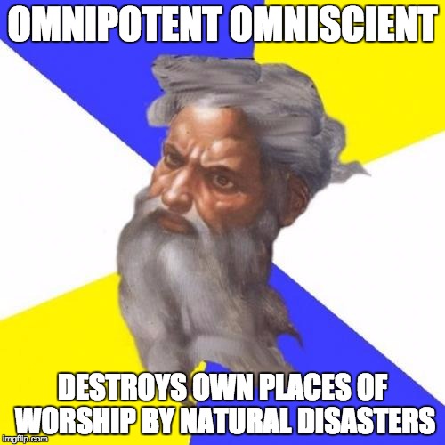 Advice God | OMNIPOTENT
OMNISCIENT DESTROYS OWN PLACES OF WORSHIP BY NATURAL DISASTERS | image tagged in memes,advice god | made w/ Imgflip meme maker