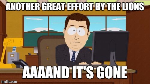 Aaaaand Its Gone Meme | ANOTHER GREAT EFFORT BY THE LIONS AAAAND IT'S GONE | image tagged in memes,aaaaand its gone,AFL | made w/ Imgflip meme maker