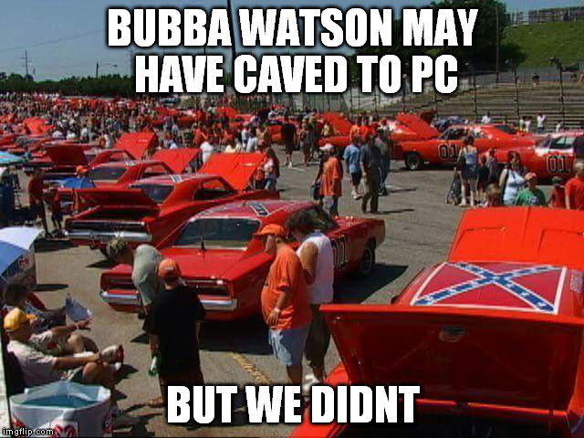 BUBBA WATSON MAY HAVE CAVED TO PC BUT WE DIDNT | image tagged in general lee | made w/ Imgflip meme maker