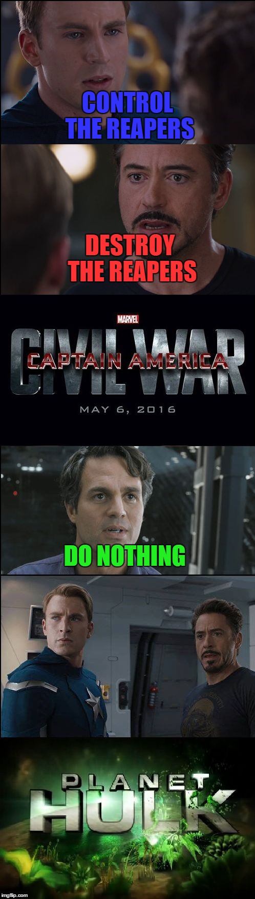 Civil War/Planet Hulk | CONTROL THE REAPERS DESTROY THE REAPERS DO NOTHING | image tagged in civil war/planet hulk | made w/ Imgflip meme maker