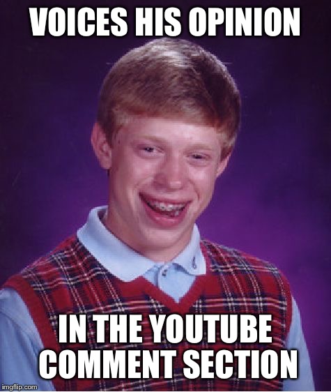 Bad Luck Brian | VOICES HIS OPINION IN THE YOUTUBE COMMENT SECTION | image tagged in memes,bad luck brian | made w/ Imgflip meme maker