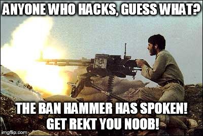 machine gun template | ANYONE WHO HACKS,
GUESS WHAT? THE BAN HAMMER HAS SPOKEN! GET REKT YOU NOOB! | image tagged in machine gun template | made w/ Imgflip meme maker