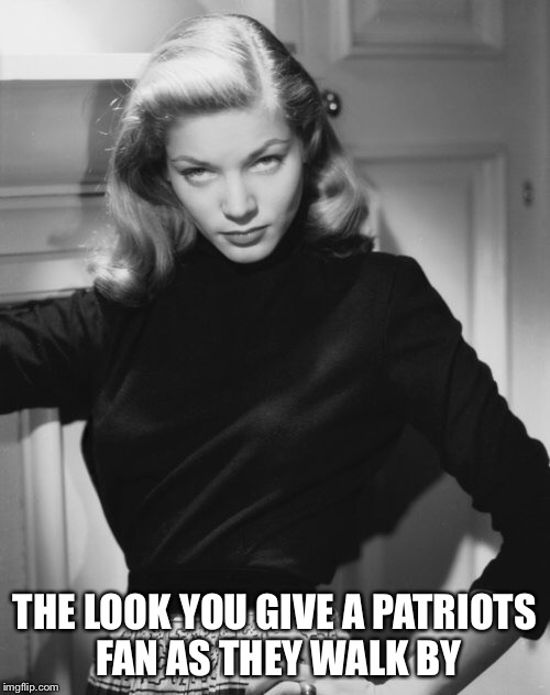 THE LOOK YOU GIVE A PATRIOTS FAN AS THEY WALK BY | image tagged in funny,nfl,patriots | made w/ Imgflip meme maker