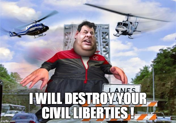 chris christie | I WILL DESTROY YOUR CIVIL LIBERTIES ! | image tagged in chris christie,memes,election 2016,road to whitehouse campaine,political | made w/ Imgflip meme maker