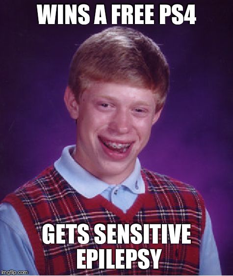 Bad Luck Brian Meme | WINS A FREE PS4 GETS SENSITIVE EPILEPSY | image tagged in memes,bad luck brian | made w/ Imgflip meme maker