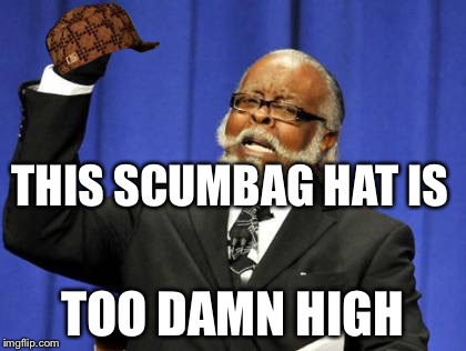 Too Damn High Meme | THIS SCUMBAG HAT IS TOO DAMN HIGH | image tagged in memes,too damn high,scumbag | made w/ Imgflip meme maker