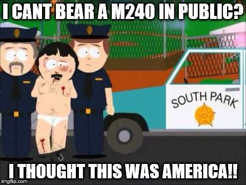 I CANT BEAR A M240 IN PUBLIC? I THOUGHT THIS WAS AMERICA!! | image tagged in merica | made w/ Imgflip meme maker