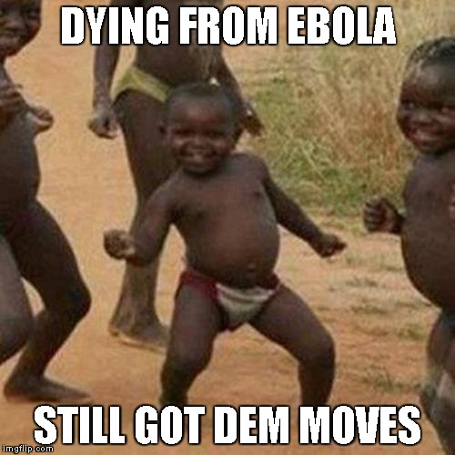 Third World Success Kid | DYING FROM EBOLA STILL GOT DEM MOVES | image tagged in memes,third world success kid | made w/ Imgflip meme maker
