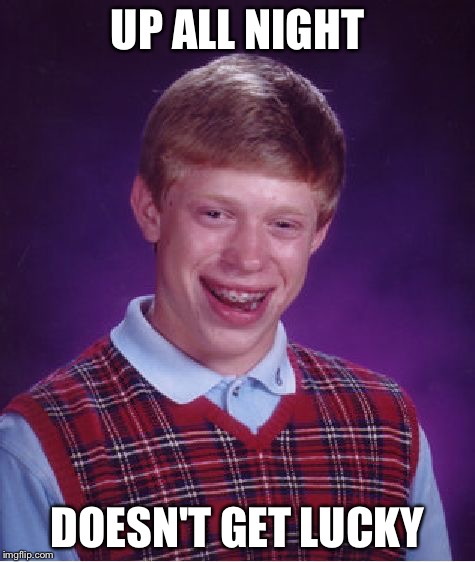 Bad Luck Brian | UP ALL NIGHT DOESN'T GET LUCKY | image tagged in memes,bad luck brian | made w/ Imgflip meme maker