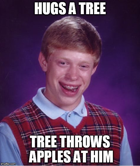 Bad Luck Brian | HUGS A TREE TREE THROWS APPLES AT HIM | image tagged in memes,bad luck brian | made w/ Imgflip meme maker