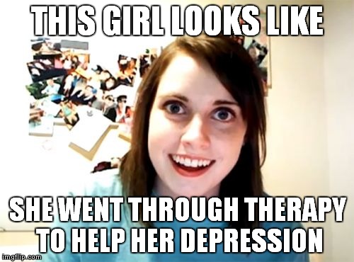 Is everyone depressed these days? | THIS GIRL LOOKS LIKE SHE WENT THROUGH THERAPY TO HELP HER DEPRESSION | image tagged in memes,overly attached girlfriend | made w/ Imgflip meme maker