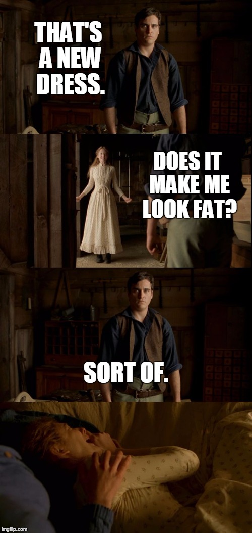 THAT'S A NEW DRESS. DOES IT MAKE ME LOOK FAT? SORT OF. | image tagged in brutally honest joaquin | made w/ Imgflip meme maker