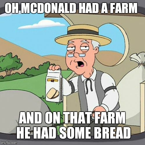 Pepperidge Farm Remembers | OH MCDONALD HAD A FARM AND ON THAT FARM HE HAD SOME BREAD | image tagged in memes,pepperidge farm remembers | made w/ Imgflip meme maker