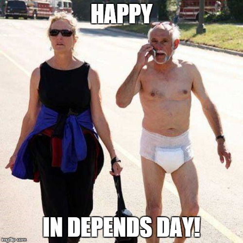 HAPPY IN DEPENDS DAY! | image tagged in in depends day weekend | made w/ Imgflip meme maker