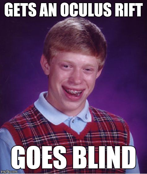 Bad Luck Brian Meme | GETS AN OCULUS RIFT GOES BLIND | image tagged in memes,bad luck brian | made w/ Imgflip meme maker