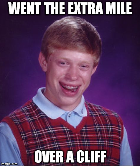 Bad Luck Brian | WENT THE EXTRA MILE OVER A CLIFF | image tagged in memes,bad luck brian | made w/ Imgflip meme maker