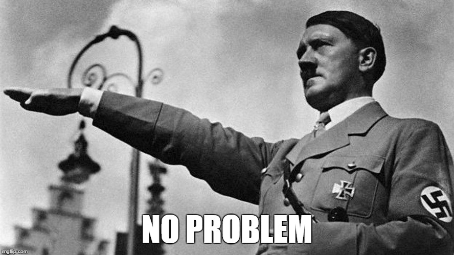 Heil Hitler | NO PROBLEM | image tagged in heil hitler | made w/ Imgflip meme maker