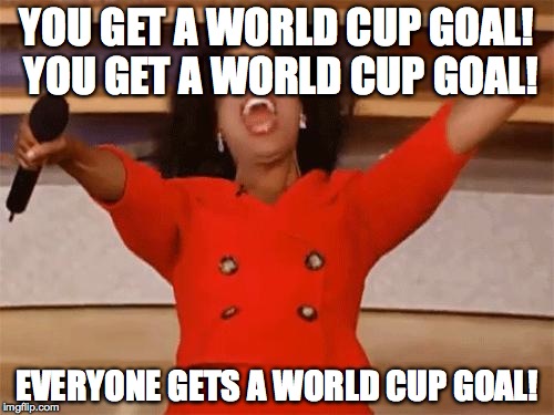 oprah | YOU GET A WORLD CUP GOAL! YOU GET A WORLD CUP GOAL! EVERYONE GETS A WORLD CUP GOAL! | image tagged in oprah | made w/ Imgflip meme maker