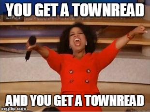 Oprah You Get A Meme | YOU GET A TOWNREAD AND YOU GET A TOWNREAD | image tagged in you get an oprah | made w/ Imgflip meme maker
