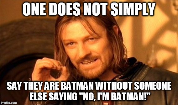 One Does Not Simply | ONE DOES NOT SIMPLY SAY THEY ARE BATMAN WITHOUT SOMEONE ELSE SAYING "NO, I'M BATMAN!" | image tagged in memes,one does not simply | made w/ Imgflip meme maker