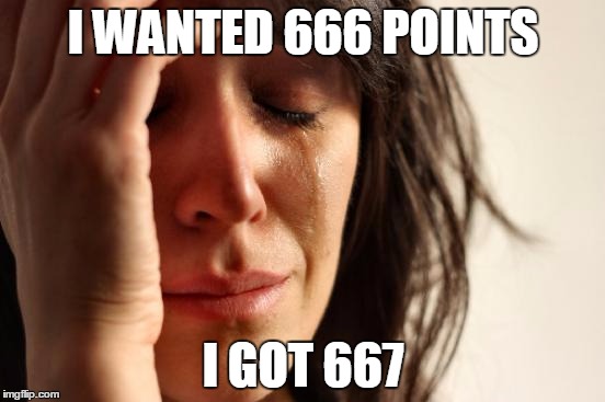 First World Problems | I WANTED 666 POINTS I GOT 667 | image tagged in memes,first world problems | made w/ Imgflip meme maker