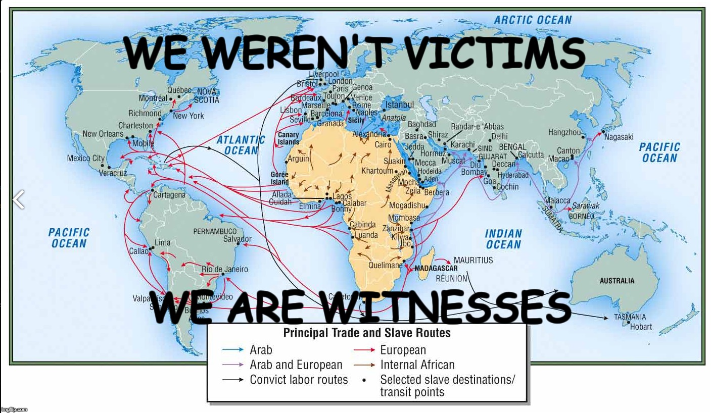Witnesses in Captivity | WE WEREN'T VICTIMS WE ARE WITNESSES | image tagged in atlantic slave trade,true israelites,witness the nations,deuteronomy 28 | made w/ Imgflip meme maker