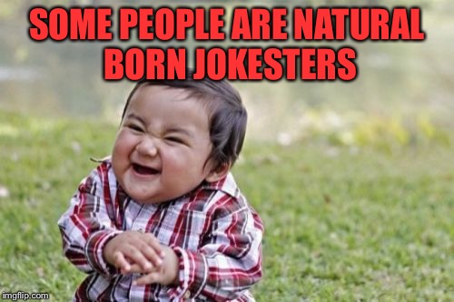 Evil Toddler | SOME PEOPLE ARE NATURAL BORN JOKESTERS | image tagged in memes,evil toddler | made w/ Imgflip meme maker
