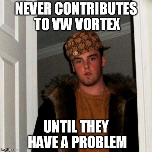 Scumbag Steve Meme | NEVER CONTRIBUTES TO VW VORTEX UNTIL THEY HAVE A PROBLEM | image tagged in memes,scumbag steve | made w/ Imgflip meme maker