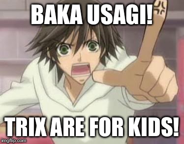 BAKA USAGI! TRIX ARE FOR KIDS! | image tagged in baka usagi trix are for kids,anime | made w/ Imgflip meme maker