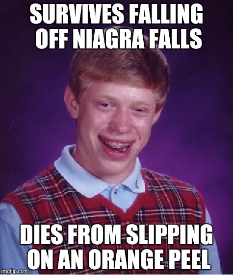 Bad Luck Brian | SURVIVES FALLING OFF NIAGRA FALLS DIES FROM SLIPPING ON AN ORANGE PEEL | image tagged in memes,bad luck brian | made w/ Imgflip meme maker