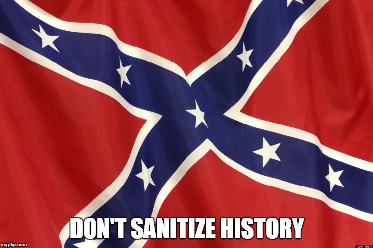 Confederate Flag | DON'T SANITIZE HISTORY | image tagged in confederate flag | made w/ Imgflip meme maker