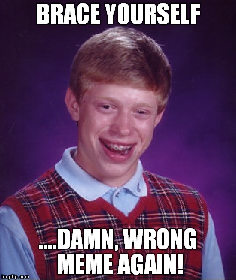 dental work | BRACE YOURSELF ....DAMN, WRONG MEME AGAIN! | image tagged in memes,bad luck brian | made w/ Imgflip meme maker