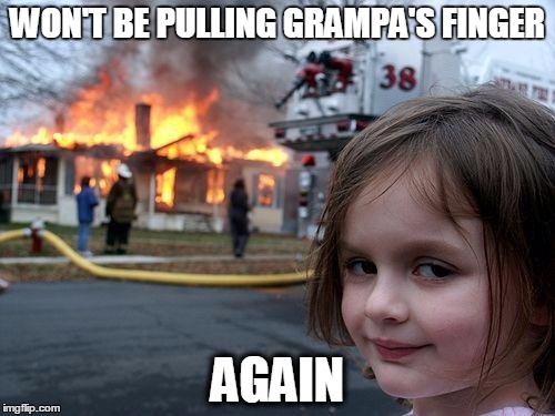 Disaster Girl Meme | WON'T BE PULLING GRAMPA'S FINGER AGAIN | image tagged in memes,disaster girl | made w/ Imgflip meme maker