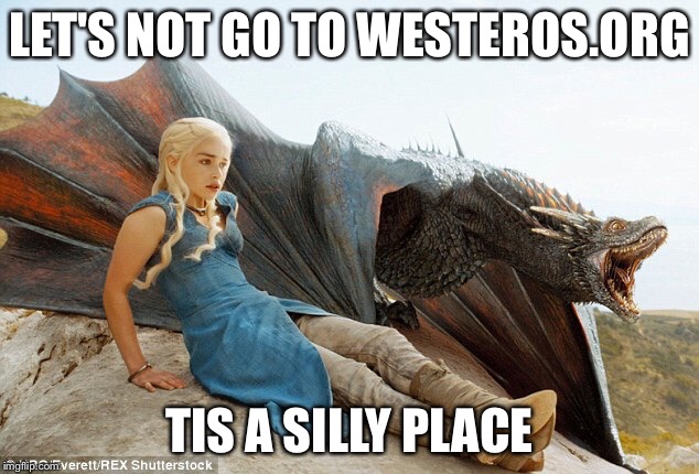 LET'S NOT GO TO WESTEROS.ORG TIS A SILLY PLACE | image tagged in dany and rhaego | made w/ Imgflip meme maker