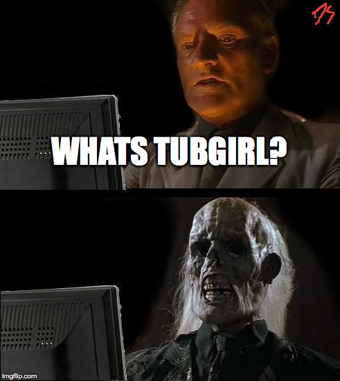 I'll Just Wait Here | WHATS TUBGIRL? | image tagged in memes,ill just wait here | made w/ Imgflip meme maker