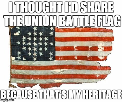 heritage flag | I THOUGHT I'D SHARE BECAUSE THAT'S MY HERITAGE THE UNION BATTLE FLAG | image tagged in rebel flag,confederate flag,heritage,american flag,america,civil war | made w/ Imgflip meme maker