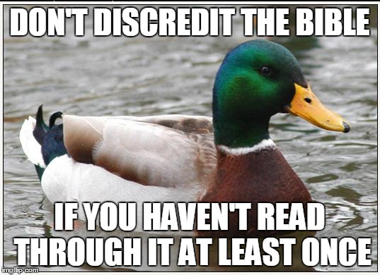 Actual Advice Mallard | DON'T DISCREDIT THE BIBLE IF YOU HAVEN'T READ THROUGH IT AT LEAST ONCE | image tagged in memes,actual advice mallard | made w/ Imgflip meme maker