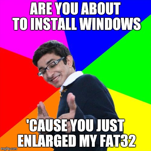 Subtle Pickup Liner Meme | ARE YOU ABOUT TO INSTALL WINDOWS 'CAUSE YOU JUST ENLARGED MY FAT32 | image tagged in memes,subtle pickup liner | made w/ Imgflip meme maker