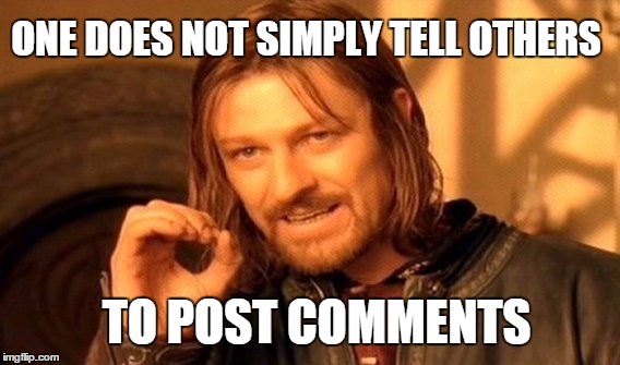 One Does Not Simply Meme | ONE DOES NOT SIMPLY TELL OTHERS TO POST COMMENTS | image tagged in memes,one does not simply | made w/ Imgflip meme maker