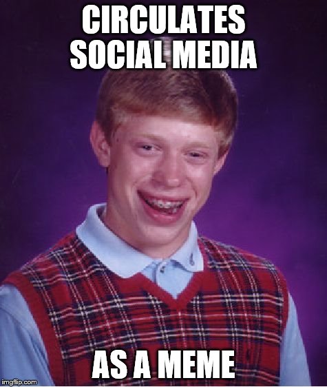 Bad Luck Brian Meme | CIRCULATES SOCIAL MEDIA AS A MEME | image tagged in memes,bad luck brian | made w/ Imgflip meme maker