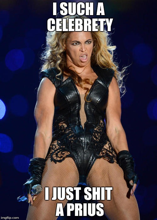Ermahgerd Beyonce | I SUCH A CELEBRETY I JUST SHIT A PRIUS | image tagged in memes,ermahgerd beyonce | made w/ Imgflip meme maker