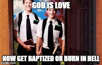 GOD IS LOVE NOW GET BAPTIZED OR BURN IN HELL | image tagged in x at the door | made w/ Imgflip meme maker